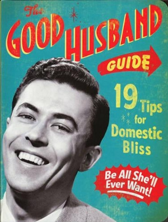The Good Husband Guide: 19 Rules for Keeping Your Wife Satisifed by Ladies' Homemaker Monthly 9781604330397