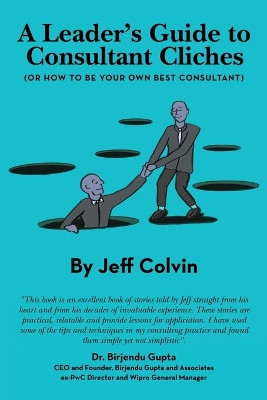 A Leader's Guide to Consultant Cliches: (Or How to Be Your Own Best Consultant) by Jeff Colvin 9781665723275
