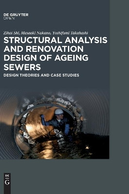 Structural Analysis and Renovation Design of Ageing Sewers: Design Theories and Case Studies by Shi Zihai 9783110471731