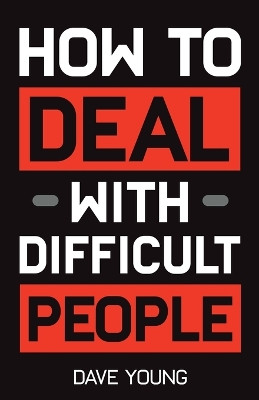 How to Deal With Difficult People: Learn to Get Along With People You Can't Stand, and Bring Out Their Best by Dave Young 9781955423427