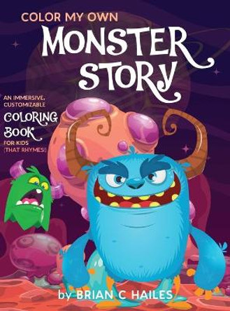 Color My Own Monster Story: An Immersive, Customizable Coloring Book for Kids (That Rhymes!) by Brian C Hailes 9781951374327