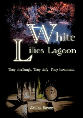 White Lilies Lagoon: They challenge. They defy. They terminate. by Janina Raven 9783756225736