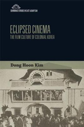 Eclipsed Cinema: The Film Culture of Colonial Korea by Dong Hoon Kim