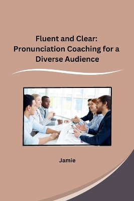 Fluent and Clear: Pronunciation Coaching for a Diverse Audience by Jamie 9798869045485