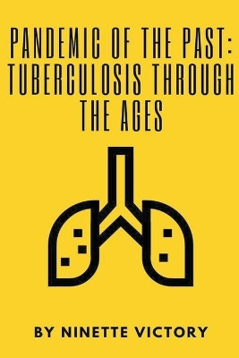 Pandemic of the Past: Tuberculosis through the Ages by Ninette Victory 9798224553983