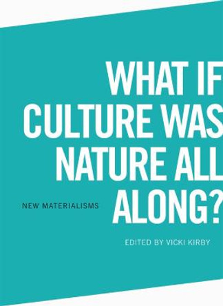 What If Culture Was Nature All Along? by Vicki Kirby
