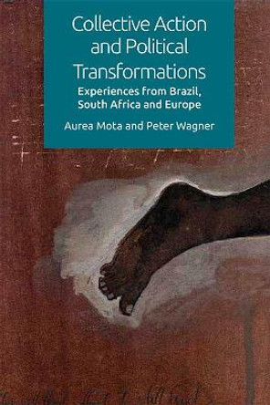Collective Action and Political Transformations: The Entangled Experiences in Brazil, South Africa and Europe by Aurea Mota