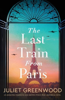 The Last Train from Paris: An absolutely emotional and gripping World War 2 historical novel by Juliet Greenwood 9781805082873