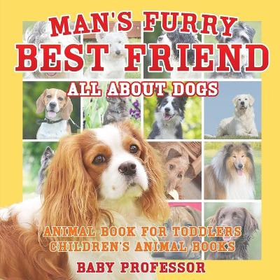 Man's Furry Best Friend: All about Dogs - Animal Book for Toddlers Children's Animal Books by Baby Professor 9781541914384