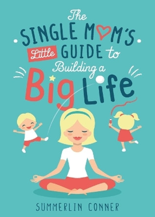 The Single Mom's Little Guide to Building a Big Life by Summerlin Conner 9781734559132