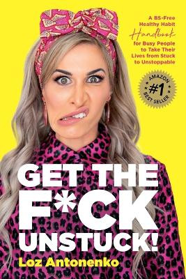Get the F*ck Unstuck! by Loz Antonenko 9781925452853