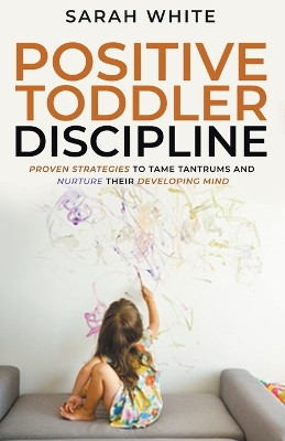 Positive Toddler Discipline by Sarah White 9798215466421