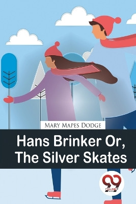 Hans Brinker Or, The Silver Skates by Mary Mapes Dodge 9789357278140