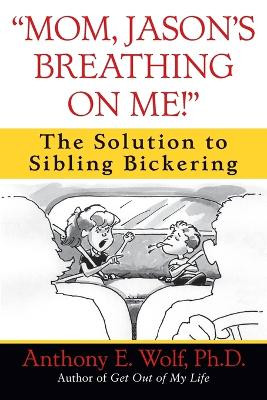 "Mom, Jason's Breathing on Me!": The Solution to Sibling Bickering by Anthony Wolf 9780345460929
