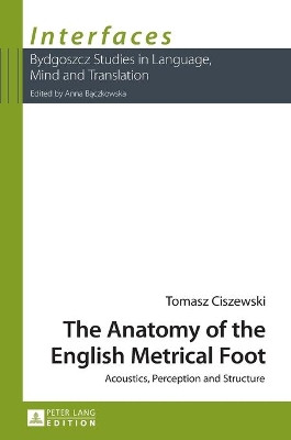 The Anatomy of the English Metrical Foot: Acoustics, Perception and Structure by Tomasz Ciszewski 9783631632291