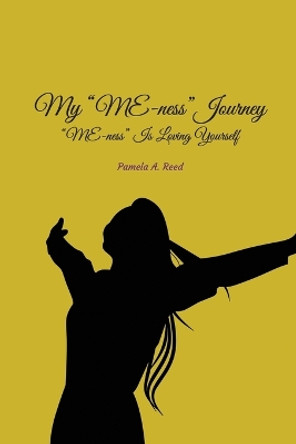 My 'Me-ness' Journey: "ME-ness" Is Loving Yourself by Pamela A Reed 9798886045154