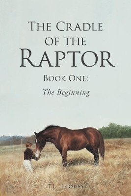 The Cradle of the Raptor: Book One: The Beginning by T L Hershey 9781640963948