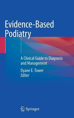 Evidence-Based Podiatry: A Clinical Guide to Diagnosis and Management by Dyane E. Tower 9783030508524