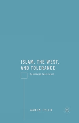Islam, the West, and Tolerance: Conceiving Coexistence by A. Tyler 9781349372980