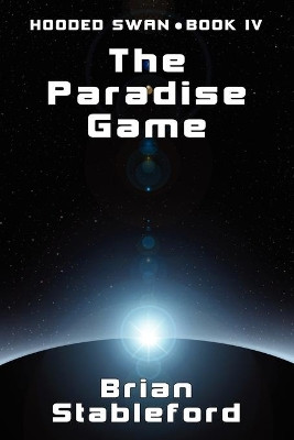 The Paradise Game: Hooded Swan, Book Four by Brian Stableford 9781434435033