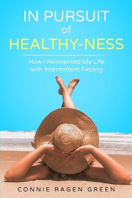 In Pursuit of Healthy-Ness: How I Reinvented My Life with Intermittent Fasting by Ellen Britt Ed D 9781937988579