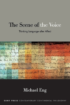 The Scene of the Voice: Thinking Language after Affect by Michael Eng 9781438492520