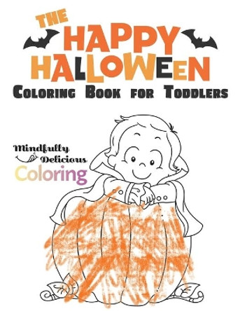 The Happy Halloween Coloring Book for Toddlers: A Large Coloring Book with Fun Halloween Characters, Treats, and More by Mindfully Delicious Coloring 9781989842461