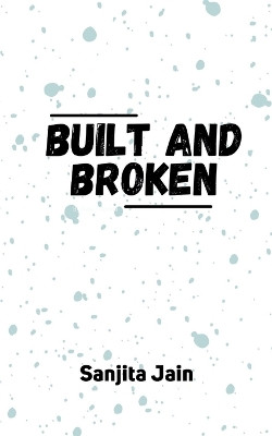 Built and Broken by Sanjita Jain 9789357444484