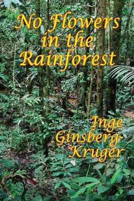 No Flowers in the Rainforest by Inge Ginsberg-Kruger 9781515423430