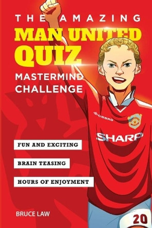 The Amazing Man United Quiz: Mastermind Challenge by Bruce Law 9781914507052
