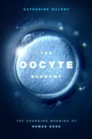 The Oocyte Economy: The Changing Meaning of Human Eggs by Catherine Waldby