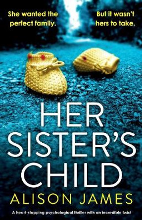 Her Sister's Child: A heart-stopping psychological thriller with an incredible twist by Alison James 9781800192690
