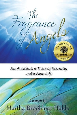 The Fragrance of Angels: An Accident, a Taste of Eternity, and a New Life by Martha Brookhart Halda 9781941799406