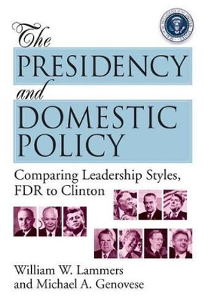 The Presidency and Domestic Policy: Comparing Leadership Styles, FDR to Clinton by William W. Lammers 9781568021249