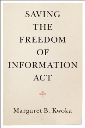 Saving the Freedom of Information Act by Margaret B. Kwoka 9781108482745