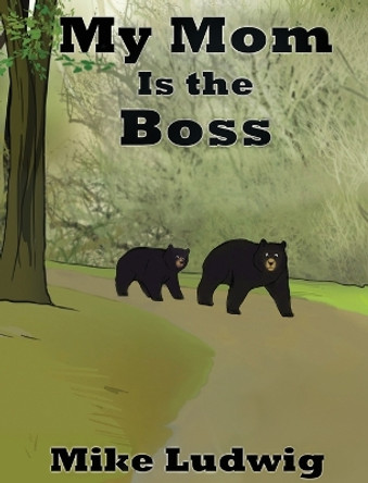 My Mom Is the Boss by Mike Ludwig 9781736237151 My Mom Is the Boss by Mike Ludwig 9781736237151