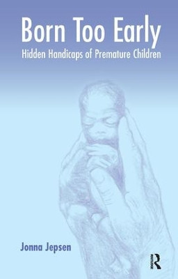 Born Too Early: Hidden Handicaps of Premature Children by Jonna Jepsen 9781855753549