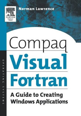 Compaq Visual Fortran: A Guide to Creating Windows Applications by Norman Lawrence 9781555582494