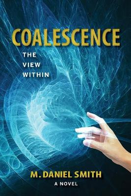 Coalescence: The View Within by M Daniel Smith 9781737784326