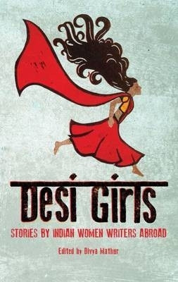 Desi Girls: Stories by Indian Women Writers Abroad by Divya Mathur 9781908446442