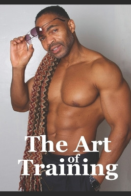 The Art of Training: Fitness Training Tips by Tony Kelly 9798986882109
