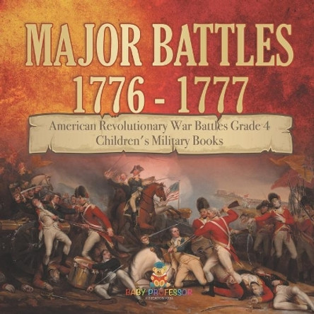 Major Battles 1776 - 1777 - American Revolutionary War Battles Grade 4 - Children's Military Books by Baby Professor 9781541959774