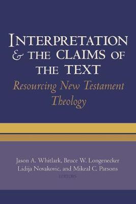 Interpretation and the Claims of the Text: Resourcing New Testament Theology by Jason A. Whitlark
