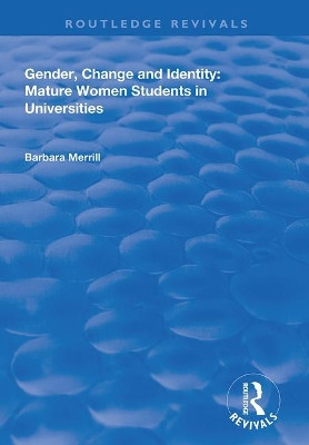 Gender, Change and Identity: Mature Women Students in Universities by Barbara Merrill 9781138385009