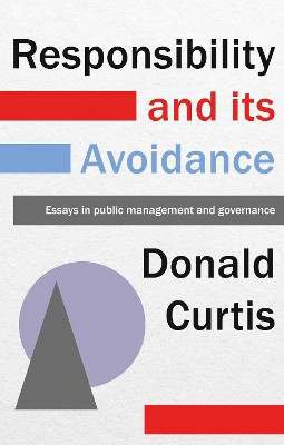 Responsibility and its Avoidance: Essays in Public Management and Governance by Donald Curtis 9781788035422