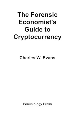 The Forensic Economist's Guide to Cryptocurrency by Charles Evans 9781733603607
