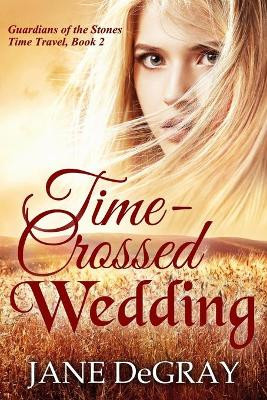Time-Crossed Wedding: Guardians of the Stones Time Travel, Book 2 by Jane Degray 9781735239828