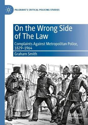 On the Wrong Side of The Law: Complaints Against Metropolitan Police, 1829-1964 by Graham Smith 9783030482244