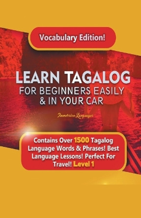 Learn Tagalog For Beginners Easily & In Your Car! Vocabulary Edition! Contains Over 1500 Tagalog Language Words & Phrases! Best Language Lessons Perfect For Travel! Level 1 by Immersion Languages 9781617044595
