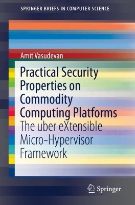 Practical Security Properties on Commodity Computing Platforms: The uber eXtensible Micro-Hypervisor Framework by Amit Vasudevan 9783030250485